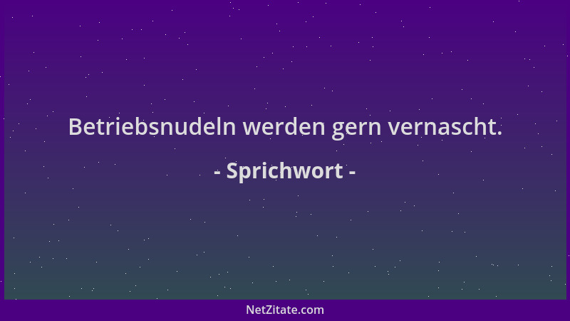 Sprichwort - Betriebsnudeln werden gern vernascht....