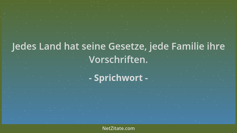 Sprichwort - Jedes Land hat seine Gesetze, jede Familie ihre Vorschriften....