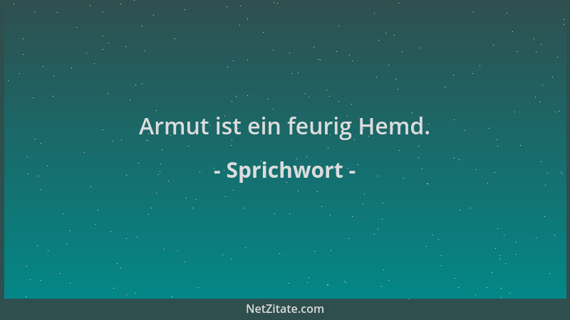Sprichwort - Armut ist ein feurig Hemd....