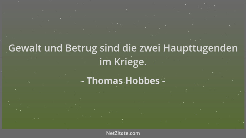 Thomas Hobbes - Gewalt und Betrug sind die zwei Haupttugenden im Kriege....