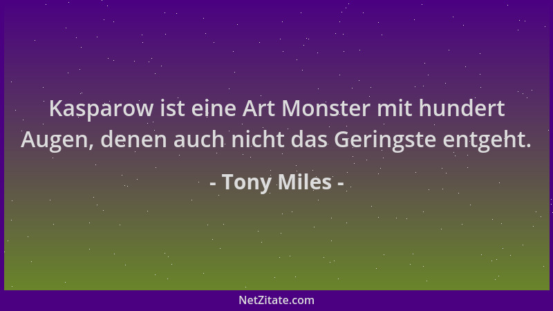 Tony Miles - Kasparow ist eine Art Monster mit hundert Augen, denen auch nicht das Geringste entgeht....