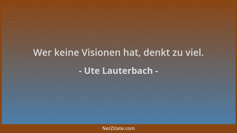 Ute Lauterbach - Wer keine Visionen hat, denkt zu viel....