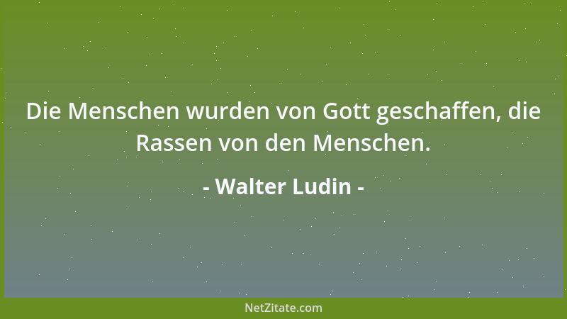 Walter Ludin - Die Menschen wurden von Gott geschaffen, die Rassen von den Menschen....
