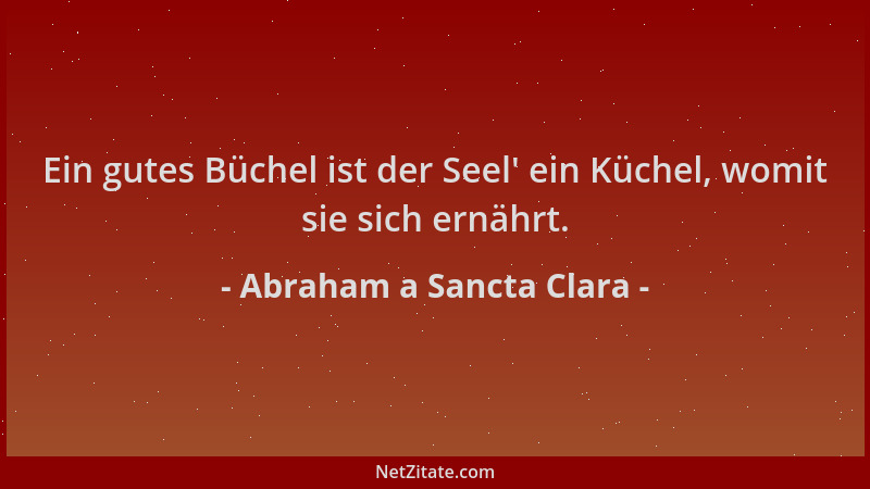 Abraham a Sancta Clara - Ein gutes Büchel ist der Seel ' ein Küchel, womit sie sich ernährt....