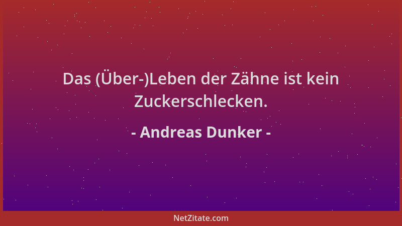 Andreas Dunker - Das (Über-)Leben der Zähne ist kein Zuckerschlecken....
