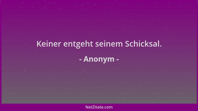 Anonym - Keiner entgeht seinem Schicksal....