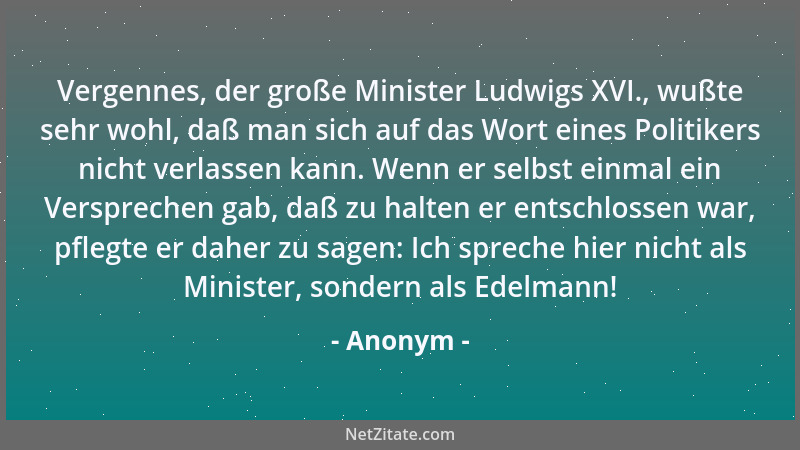 Anonym - Vergennes, der große Minister Ludwigs XVI., wußte sehr wohl, daß man sich auf das Wort eines Politikers nicht verl...