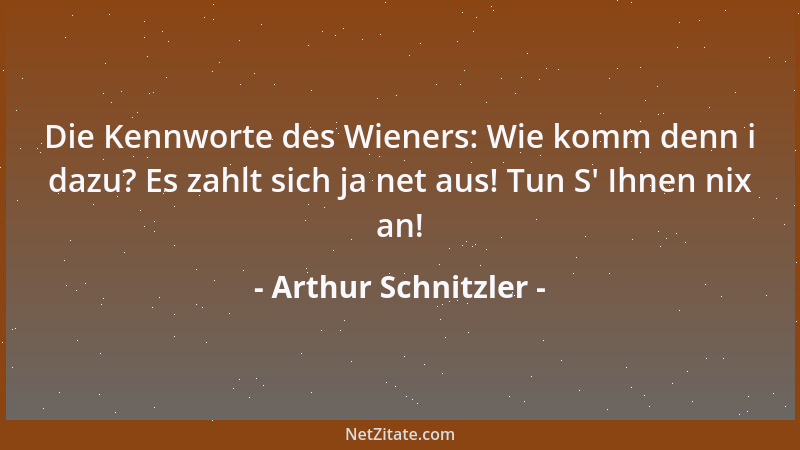 Arthur Schnitzler - Die Kennworte des Wieners: Wie komm denn i dazu? Es zahlt sich ja net aus! Tun S ' Ihnen nix an!...