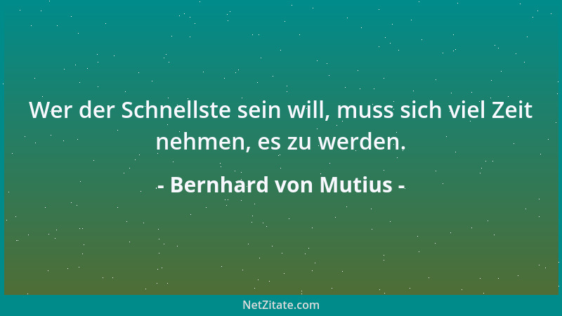 Bernhard von Mutius - Wer der Schnellste sein will, muss sich viel Zeit nehmen, es zu werden....