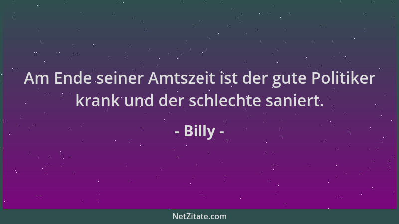 Billy - Am Ende seiner Amtszeit ist der gute Politiker krank und der schlechte saniert....