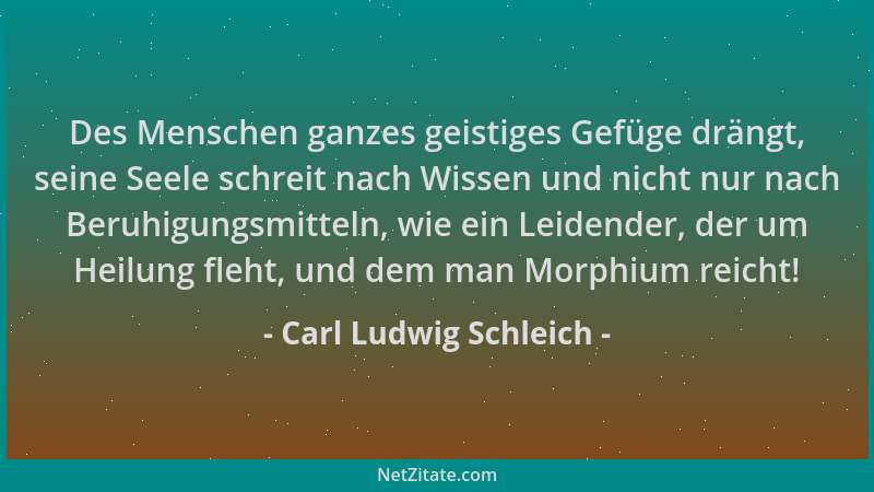 Carl Ludwig Schleich - Des Menschen ganzes geistiges Gefüge drängt, seine Seele schreit nach Wissen und nicht nur nach Beru...