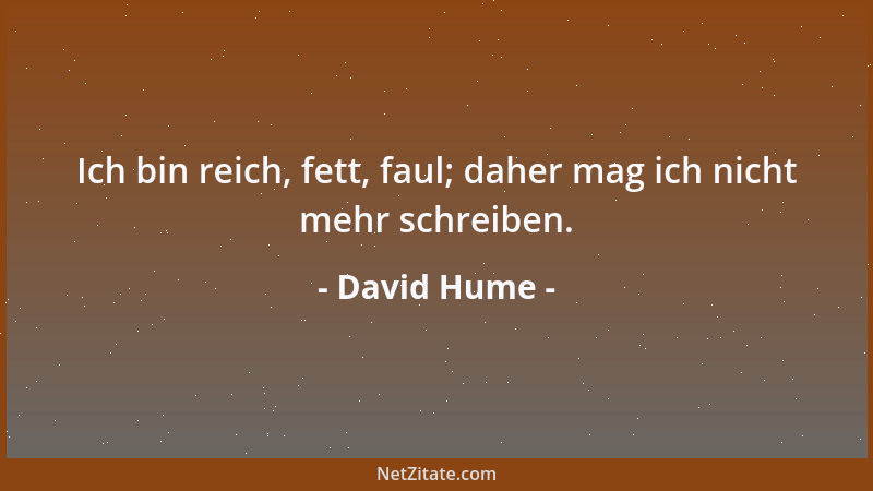 David Hume - Ich bin reich, fett, faul; daher mag ich nicht mehr schreiben....