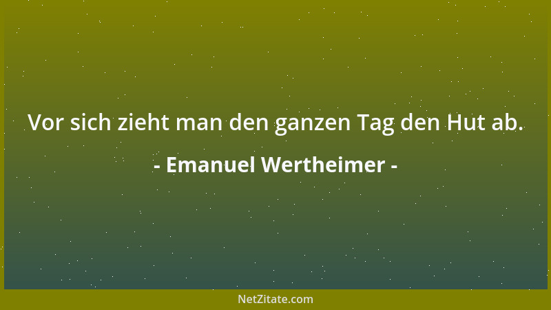 Emanuel Wertheimer - Vor sich zieht man den ganzen Tag den Hut ab....