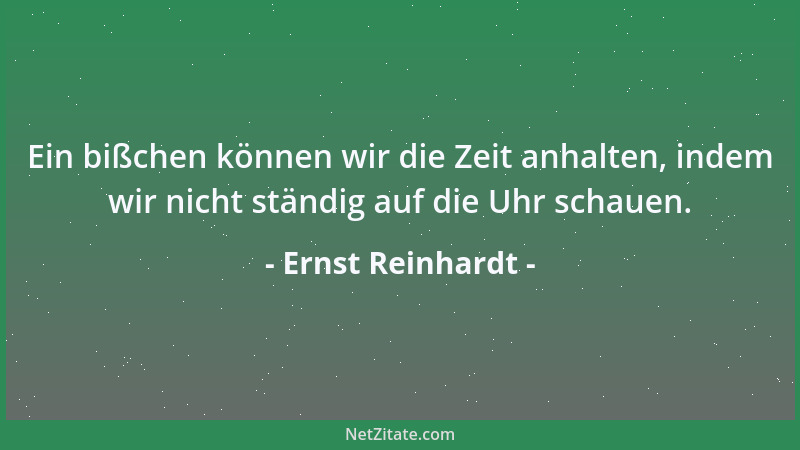 Ernst Reinhardt - Ein bißchen können wir die Zeit anhalten, indem wir nicht ständig auf die Uhr schauen....