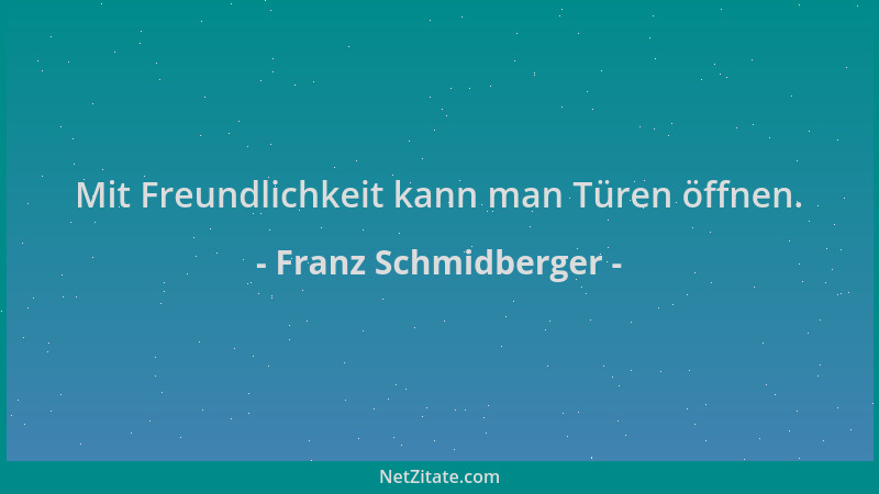 Franz Schmidberger - Mit Freundlichkeit kann man Türen öffnen....