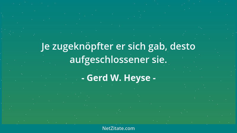 Gerd W. Heyse - Je zugeknöpfter er sich gab, desto aufgeschlossener sie....