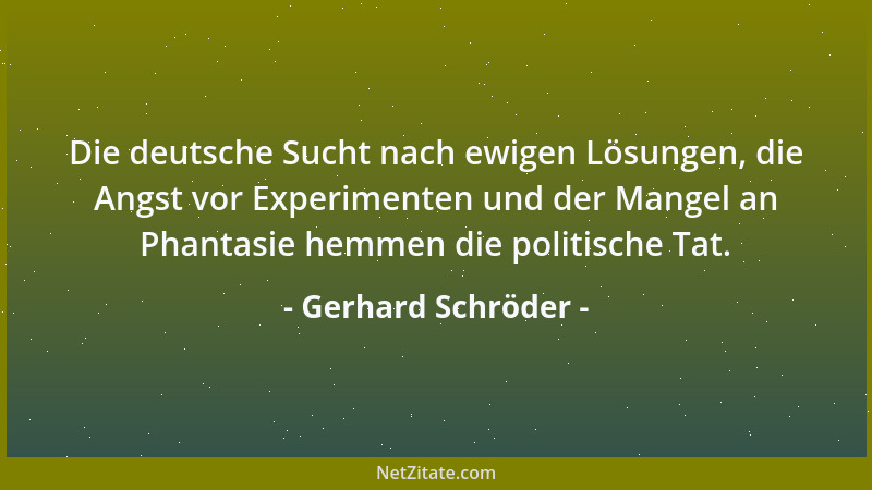 Gerhard Schröder - Die deutsche Sucht nach ewigen Lösungen, die Angst vor Experimenten und der Mangel an Phantasie hemmen d...