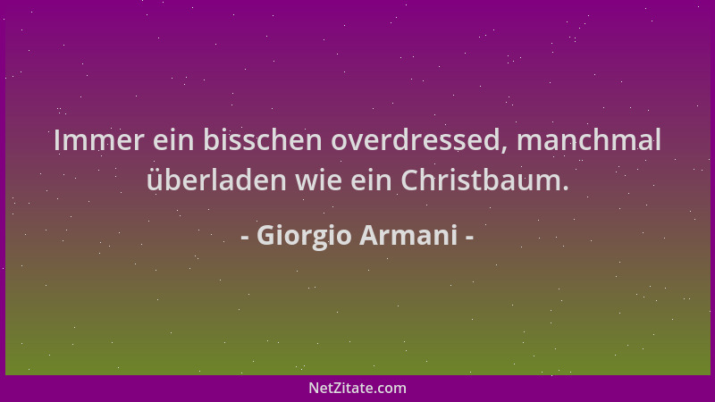 Giorgio Armani - Immer ein bisschen overdressed, manchmal überladen wie ein Christbaum....