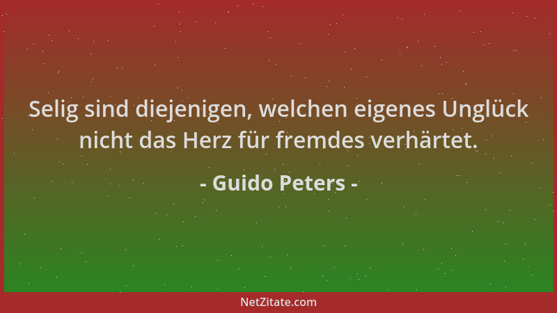 Guido Peters - Selig sind diejenigen, welchen eigenes Unglück nicht das Herz für fremdes verhärtet....