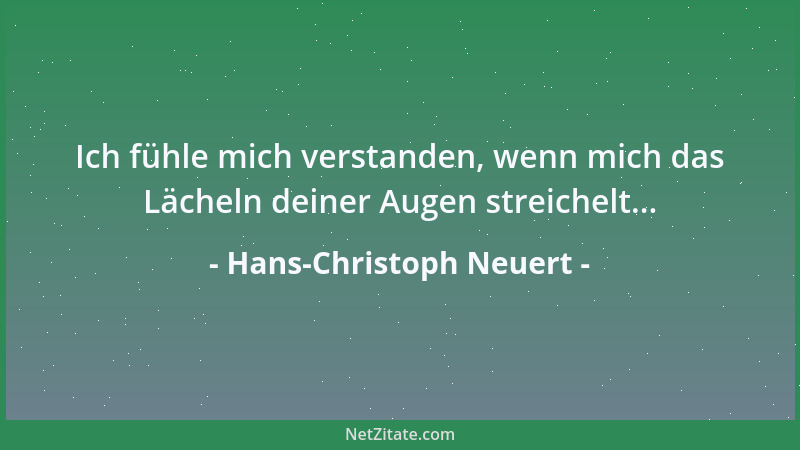 Hans-Christoph Neuert - Ich fühle mich verstanden, wenn mich das Lächeln deiner Augen streichelt......