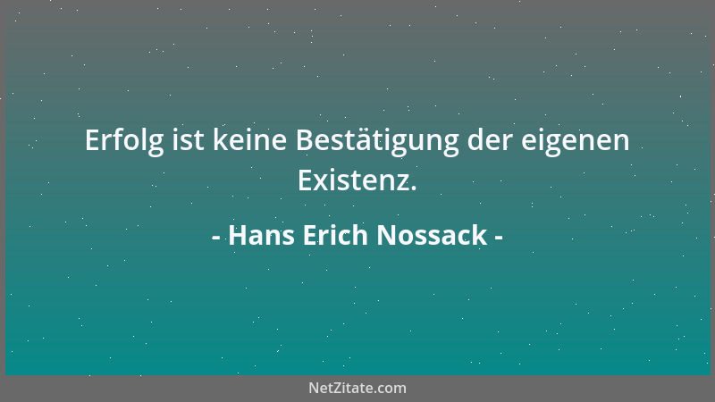 Hans Erich Nossack - Erfolg ist keine Bestätigung der eigenen Existenz....