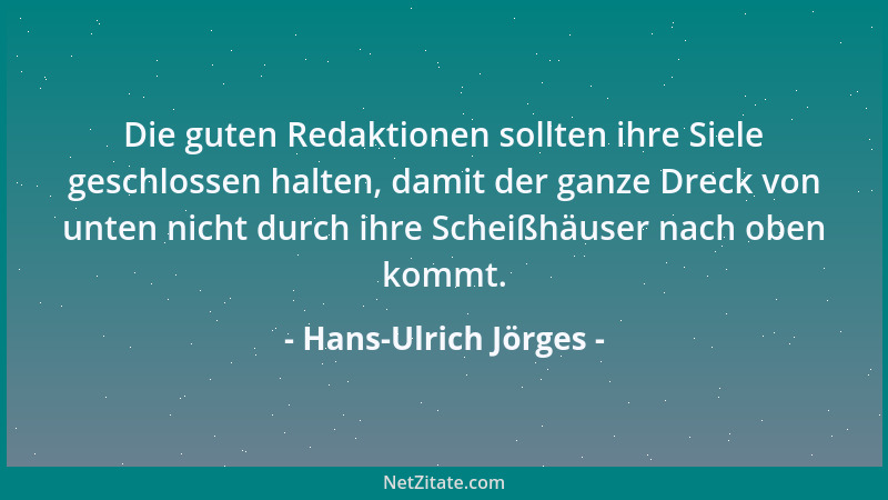 Hans-Ulrich Jörges - Die guten Redaktionen sollten ihre Siele geschlossen halten, damit der ganze Dreck von unten nicht dur...