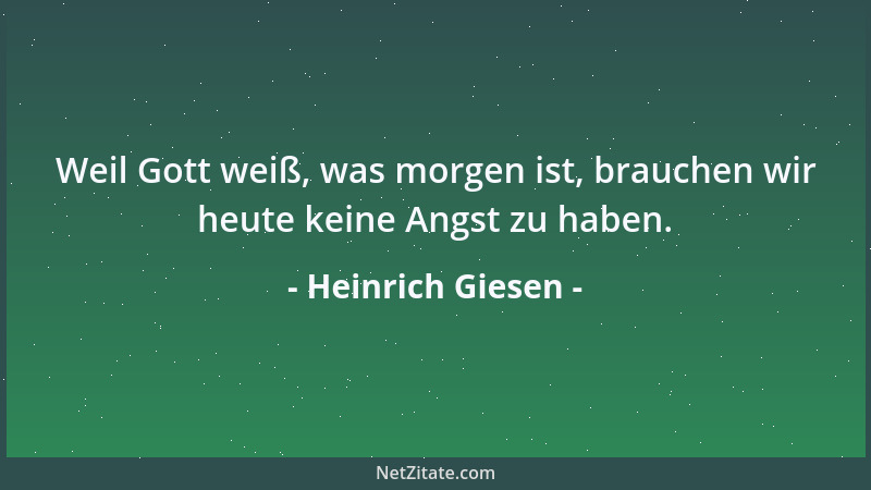 Heinrich Giesen - Weil Gott weiß, was morgen ist, brauchen wir heute keine Angst zu haben....