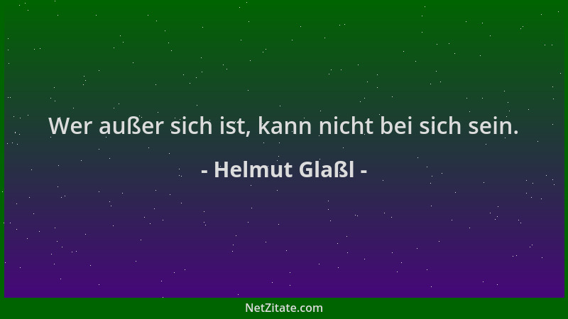 Helmut Glaßl - Wer außer sich ist, kann nicht bei sich sein....