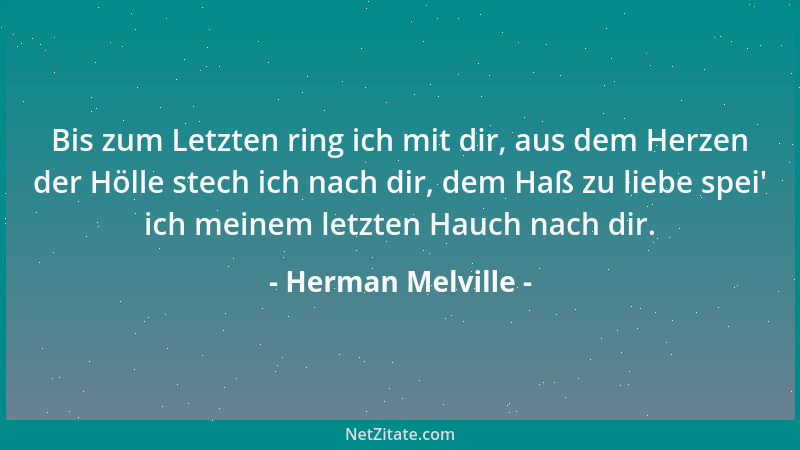 Herman Melville - Bis zum Letzten ring ich mit dir, aus dem Herzen der Hölle stech ich nach dir, dem Haß zu liebe spei ' ich...