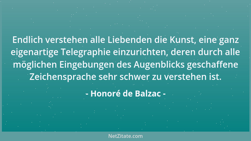 Honoré de Balzac - Endlich verstehen alle Liebenden die Kunst, eine ganz eigenartige Telegraphie einzurichten, deren durch...