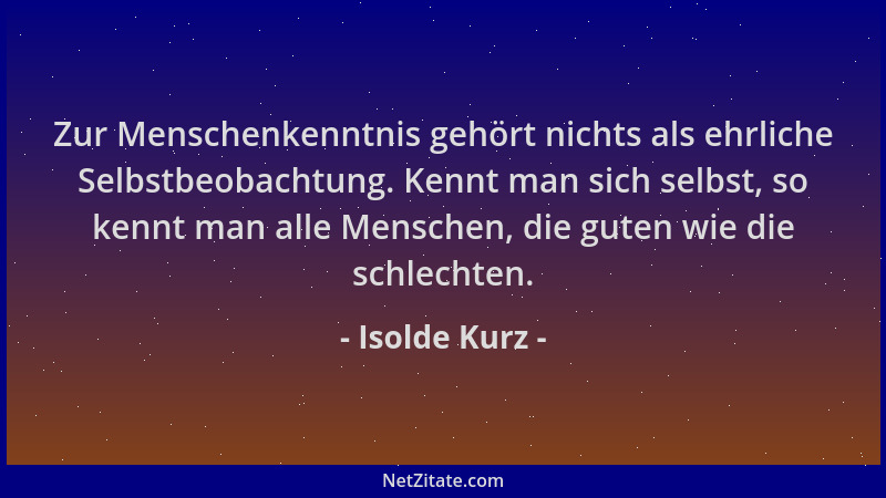 Isolde Kurz - Zur Menschenkenntnis gehört nichts als ehrliche Selbstbeobachtung. Kennt man sich selbst, so kennt man alle M...