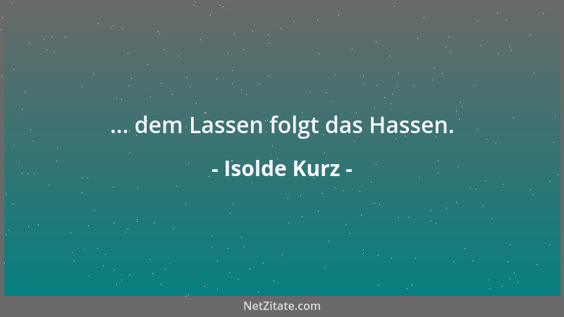 Isolde Kurz - ... dem Lassen folgt das Hassen....