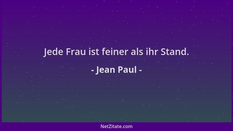 Jean Paul - Jede Frau ist feiner als ihr Stand....
