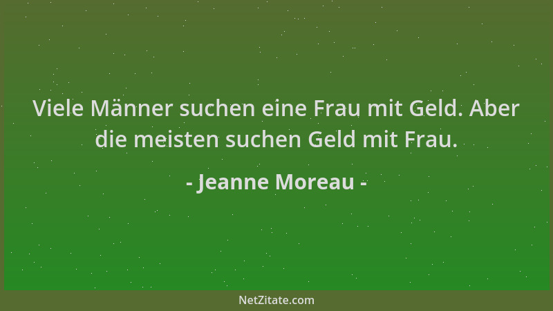 Jeanne Moreau - Viele Männer suchen eine Frau mit Geld. Aber die meisten suchen Geld mit Frau....