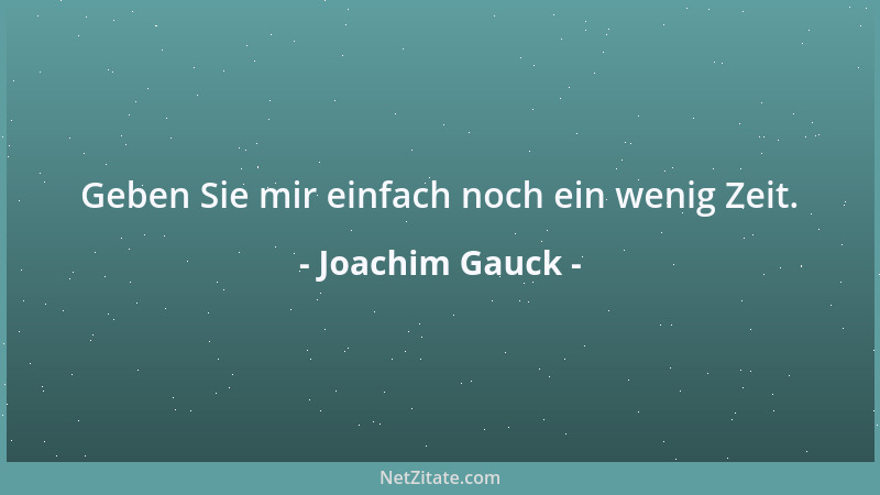 Joachim Gauck - Geben Sie mir einfach noch ein wenig Zeit....