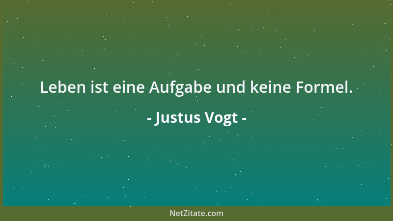 Justus Vogt - Leben ist eine Aufgabe und keine Formel....