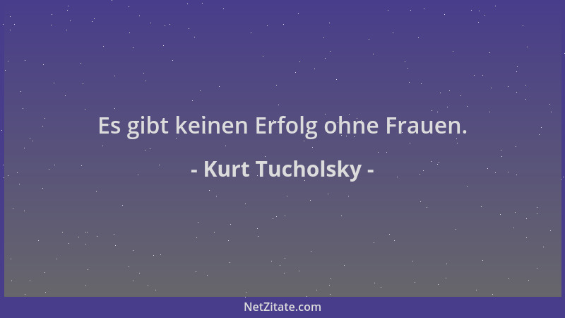 Kurt Tucholsky - Es gibt keinen Erfolg ohne Frauen....
