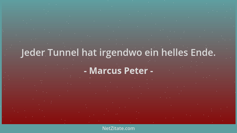 Marcus Peter - Jeder Tunnel hat irgendwo ein helles Ende....