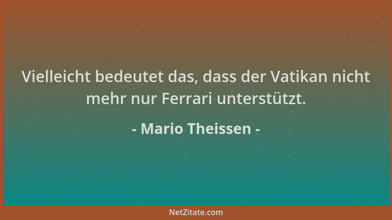 Mario Theissen - Vielleicht bedeutet das, dass der Vatikan nicht mehr nur Ferrari unterstützt....