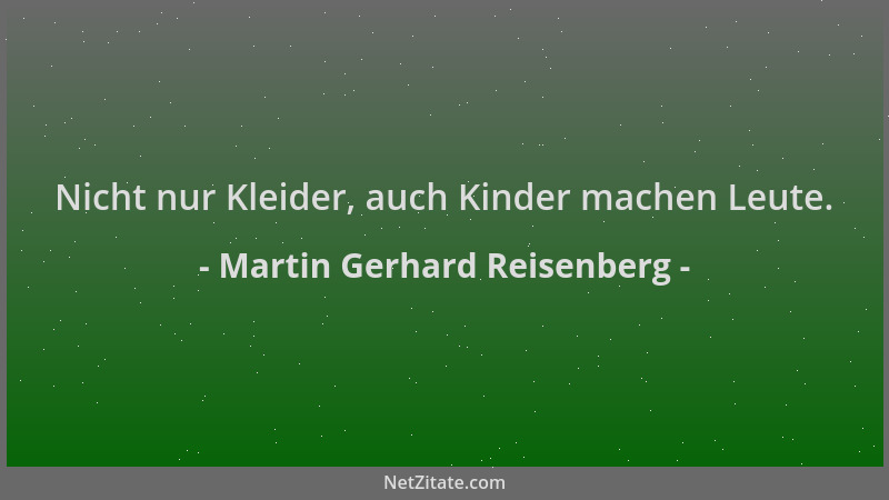 Martin Gerhard Reisenberg - Nicht nur Kleider, auch Kinder machen Leute....
