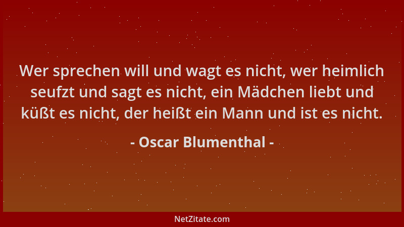 Oscar Blumenthal - Wer sprechen will und wagt es nicht, wer heimlich seufzt und sagt es nicht, ein Mädchen liebt und küßt e...