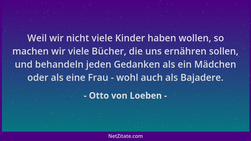 Otto von Loeben - Weil wir nicht viele Kinder haben wollen, so machen wir viele Bücher, die uns ernähren sollen, und behand...
