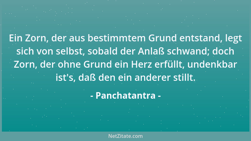 Panchatantra - Ein Zorn, der aus bestimmtem Grund entstand, legt sich von selbst, sobald der Anlaß schwand; doch Zorn, der...
