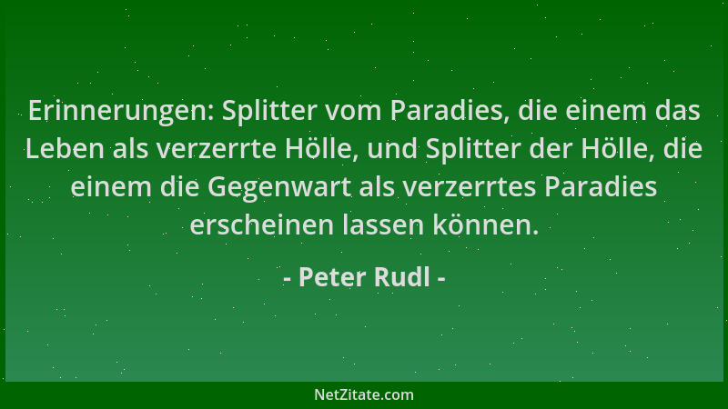 Peter Rudl - Erinnerungen: Splitter vom Paradies, die einem das Leben als verzerrte Hölle, und Splitter der Hölle, die eine...
