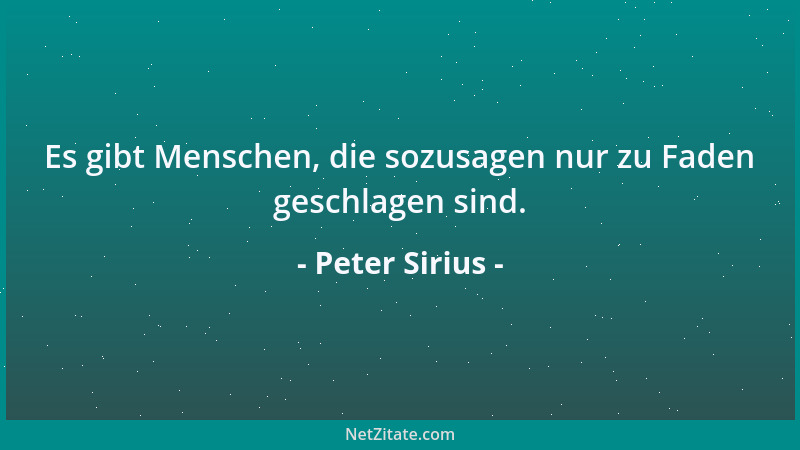Peter Sirius - Es gibt Menschen, die sozusagen nur zu Faden geschlagen sind....