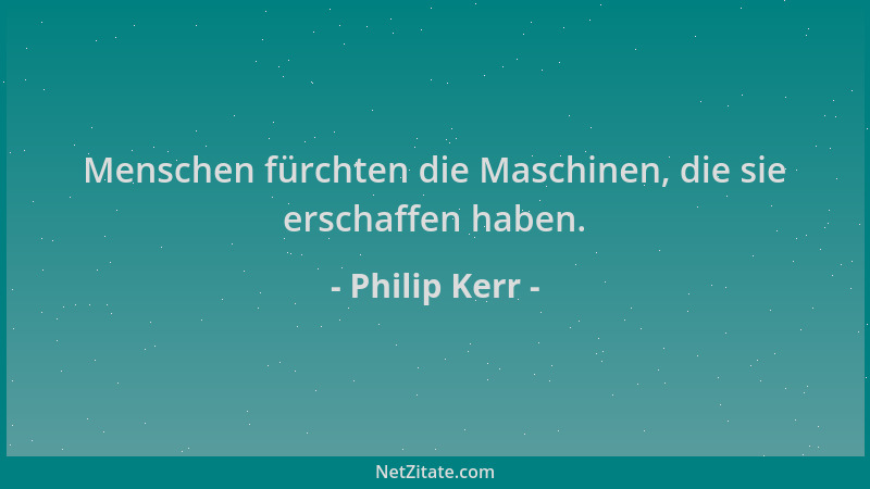Philip Kerr - Menschen fürchten die Maschinen, die sie erschaffen haben....