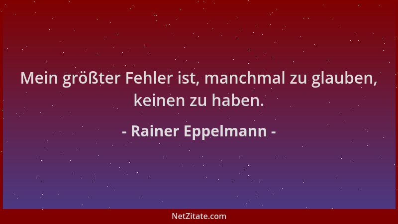 Rainer Eppelmann - Mein größter Fehler ist, manchmal zu glauben, keinen zu haben....