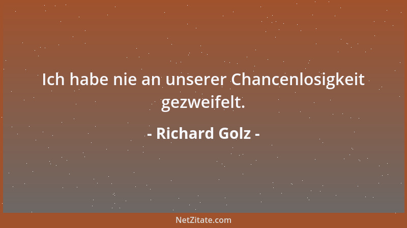 Richard Golz - Ich bin erst 33 und noch nicht 43. Darum glaube ich noch daran, hier in München einmal zu gewinnen....