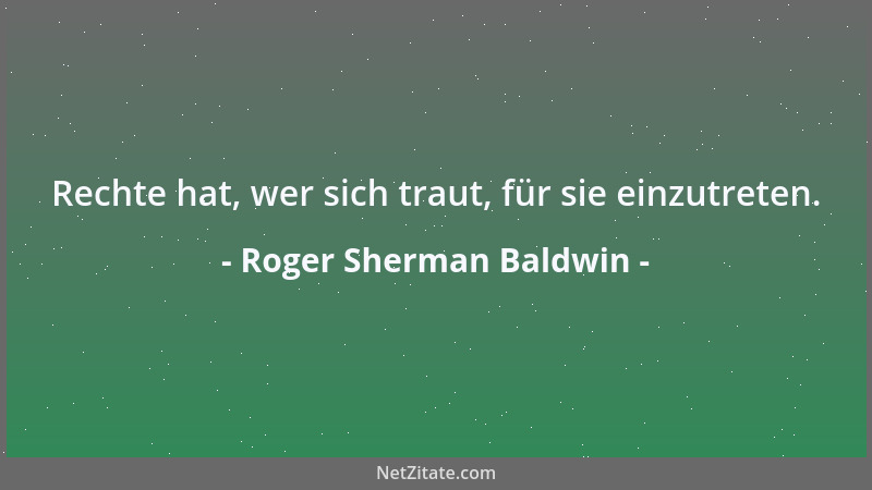 Roger Sherman Baldwin - Rechte hat, wer sich traut, für sie einzutreten....