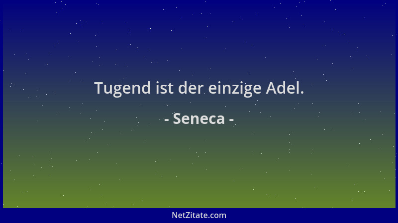 Seneca - Tugend ist der einzige Adel....